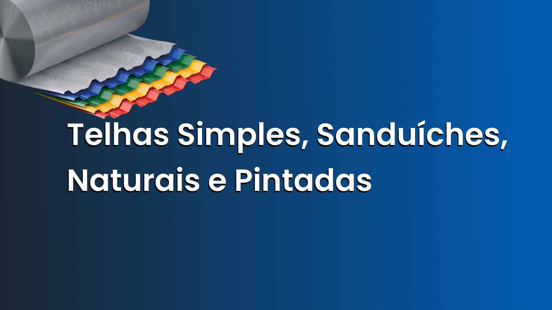 Telhas Simples, Sanduíches, Naturais e Pintadas